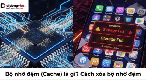 Bộ nhớ đệm (Cache) là gì? Hiểu đúng để dọn sạch bộ nhớ và chọn smartphone cấu hình mạnh