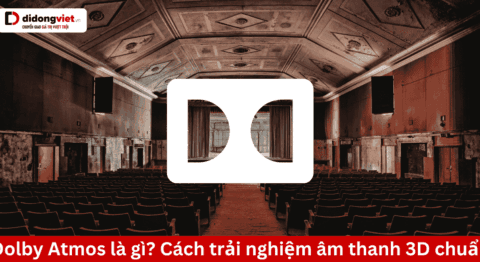 Dolby Atmos là gì? Điều kiện để trải nghiệm âm thanh 3D chuẩn nhất