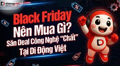 Black Friday Nên Mua Gì? Săn Deal Công Nghệ “Chất” Tại Di Động Việt
