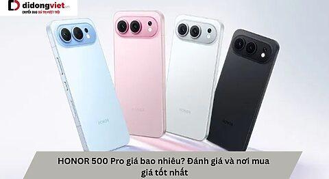 HONOR 500 Pro giá bao nhiêu? Đánh giá và nơi mua giá tốt nhất