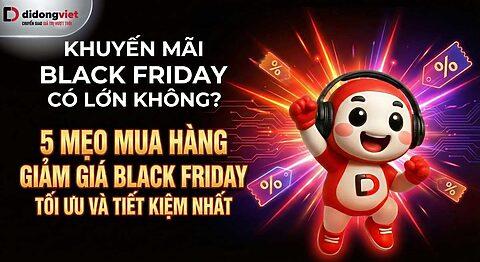 Khuyến mãi Black Friday có lớn không? 5 Mẹo mua hàng giảm giá Black Friday tối ưu và tiết kiệm nhất