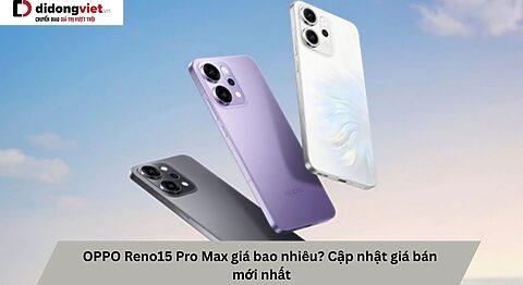 OPPO Reno15 Pro Max giá bao nhiêu? Cập nhật giá bán mới nhất