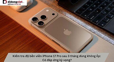 Kiểm tra độ bền viền iPhone 17 Pro sau 3 tháng dùng không ốp: Có đáp ứng kỳ vọng?