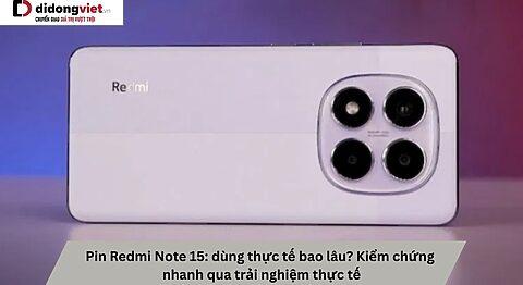 Pin Redmi Note 15: dùng thực tế bao lâu? Kiểm chứng nhanh qua trải nghiệm thực tế