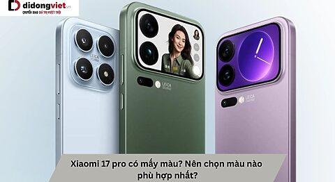 Xiaomi 17 Pro có mấy màu? Nên chọn màu nào phù hợp nhất?