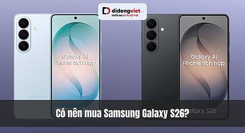 Có nên mua Samsung Galaxy S26? Chip 2nm, AI chủ động và thiết kế mỏng nhẹ nhất từ trước đến nay