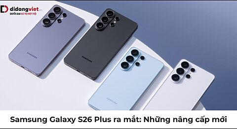 Samsung Galaxy S26 Plus ra mắt: Ngày ra mắt, giá và nâng cấp mới