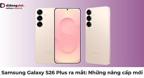 Samsung Galaxy S26 Plus ra mắt: Ngày ra mắt, giá và nâng cấp mới