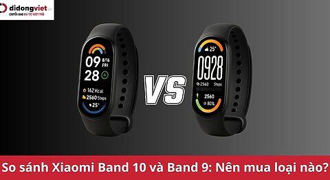 So sánh Xiaomi Band 10 và Xiaomi Band 9: Bản nào đáng mua hơn?