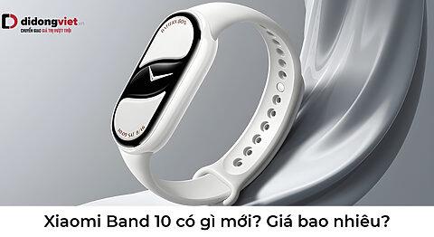 Xiaomi Band 10 có gì mới? Giá bao nhiêu? Nâng cấp màn hình cực đại