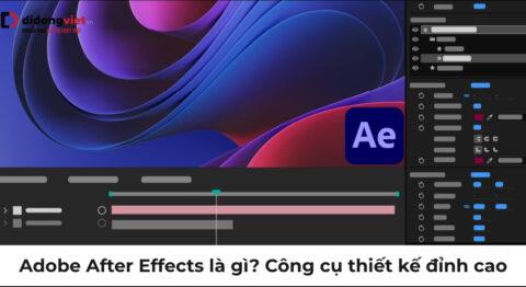 Adobe After Effects là gì? Công cụ thiết kế chuyển động đỉnh cao
