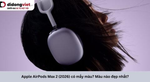 Apple AirPods Max 2 (2026) có mấy màu? Màu nào đẹp nhất?