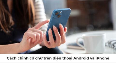 Cách chỉnh cỡ chữ trên điện thoại Android và iPhone đơn giản nhất