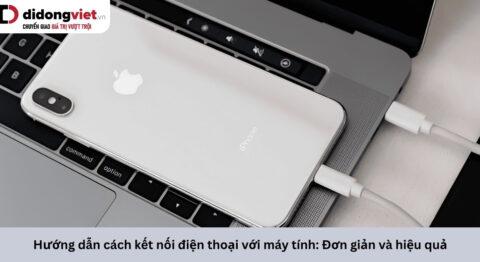 Hướng dẫn cách kết nối điện thoại với máy tính: Đơn giản và hiệu quả
