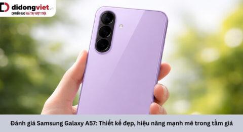 Đánh giá Samsung Galaxy A57: Thiết kế đẹp, hiệu năng mạnh mẽ trong tầm giá