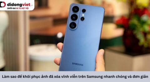 Cách khôi phục ảnh đã xóa vĩnh viễn trên Samsung thành công, nhanh chóng và đơn giản