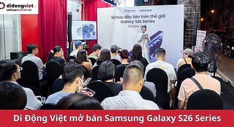 Di Động Việt mở bán Samsung Galaxy S26 Series: Trả hàng xuyên đêm, ngập tràn ưu đãi khủng (Cập nhật ảnh đêm mở bán)