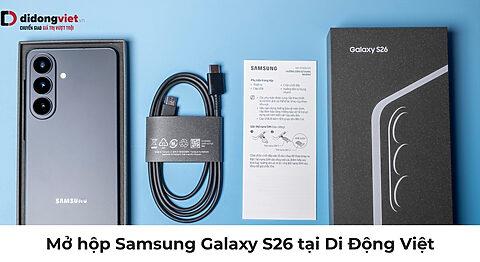 Mở hộp Samsung Galaxy S26 tại Di Động Việt: Siêu phẩm 2026 có gì?
