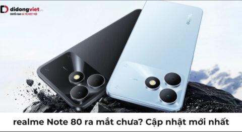 realme Note 80 ra mắt chưa? Có gì mới trong phân khúc giá rẻ?