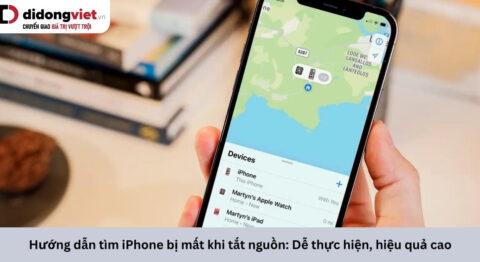 Hướng dẫn tìm iPhone bị mất khi tắt nguồn: Dễ thực hiện, hiệu quả cao