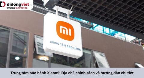 Trung tâm bảo hành Xiaomi: Địa chỉ, chính sách và hướng dẫn chi tiết