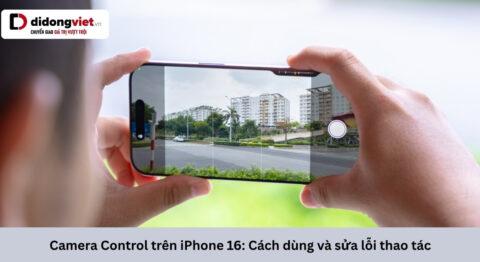 Đánh giá Camera Control trên iPhone 16 sau 1.5 năm: Trải nghiệm thực tế và cách tối ưu