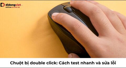 Chuột bị double click: Cách test nhanh và hướng dẫn sửa lỗi tận gốc