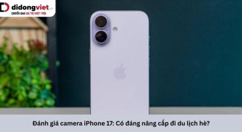 Đánh giá camera iPhone 17: Test thực tế góc rộng, chụp đêm và quay video TikTok trước khi xuống tiền