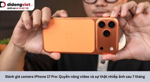 Đánh giá camera iPhone 17 Pro: Quyền năng video và sự thật nhiếp ảnh sau 7 tháng