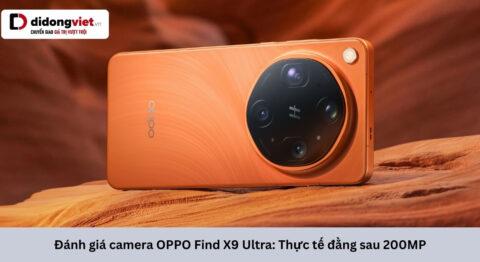 Đánh giá camera OPPO Find X9 Ultra: Trải nghiệm thực tế đằng sau thông số 200MP