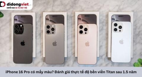 iPhone 16 Pro có mấy màu? Đánh giá thực tế độ bền viền Titan sau 1.5 năm