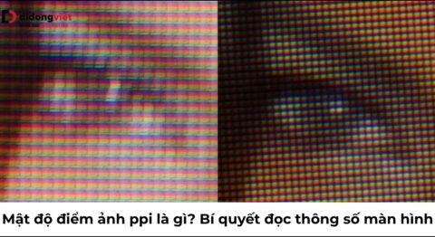 Mật độ điểm ảnh ppi là gì? Bí quyết đọc thông số màn hình điện thoại chuẩn xác