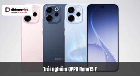 Trải nghiệm OPPO Reno15 F thực tế: Đánh giá chi tiết từ thiết kế, camera đến pin 7000mAh