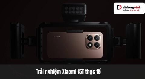 Trải nghiệm Xiaomi 15T thực tế: Điểm rơi hiệu năng và Bài toán lên đời tối ưu