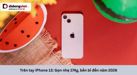 Trên tay iPhone 13 năm 2026: Cảm giác cầm nắm thực tế và lý do người dùng vẫn chọn mua