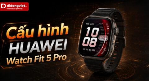 Cấu hình HUAWEI Watch Fit 5 Pro: Đánh giá thực tế cho người dùng thể thao và văn phòng
