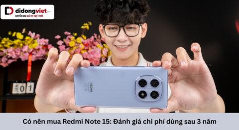 Có nên mua Redmi Note 15: Đánh giá chi phí sở hữu thực tế sau 3 năm