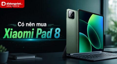 Có nên mua Xiaomi Pad 8? Đánh giá chi tiết hiệu năng và trải nghiệm