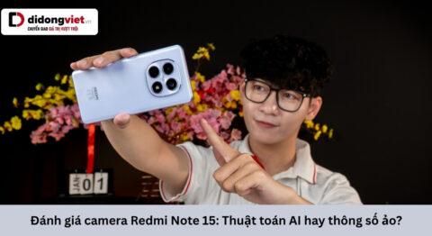 Đánh giá camera Redmi Note 15: Chạy đua thuật toán thay vì thông số