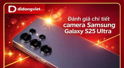 Đánh giá chi tiết camera Samsung Galaxy S25 Ultra sau hơn một năm ra mắt