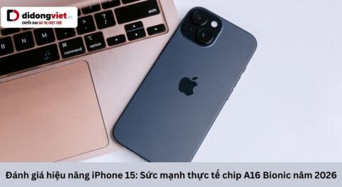 Đánh giá hiệu năng iPhone 15: Sức mạnh thực tế chip A16 Bionic năm 2026