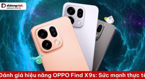 Đánh giá hiệu năng OPPO Find X9s: Sức mạnh thực tế và sự đánh đổi từ Dimensity 9500s
