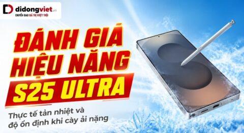 Đánh giá hiệu năng S25 Ultra: Thực tế tản nhiệt và độ ổn định khi cày ải nặng