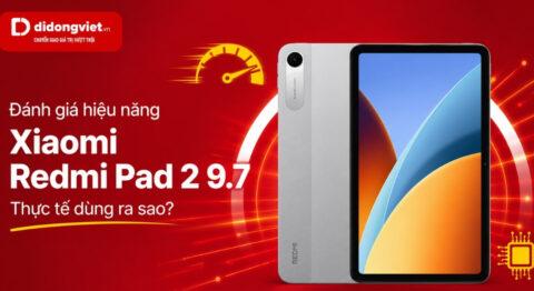 Đánh giá hiệu năng Xiaomi Redmi Pad 2 9.7: Máy thực tế dùng mượt đến đâu?