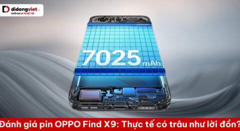Đánh giá pin OPPO Find X9: Thực tế sử dụng 7.025 mAh có trâu như lời đồn?