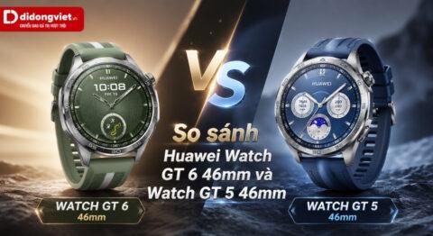 So sánh Huawei Watch GT 6 46mm với Watch GT 5 46mm: Nên nâng cấp hay mua bản cũ để tiết kiệm?