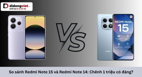 So sánh Redmi Note 15 và Redmi Note 14: Chênh 1 triệu VNĐ có đáng nâng cấp?