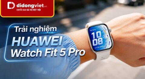 Trải nghiệm HUAWEI Watch Fit 5 Pro thực tế: Thông số phòng thí nghiệm so với đời thực ra sao?