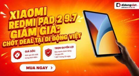 Xiaomi Redmi Pad 2 9.7 giảm giá: Chốt deal sinh viên, trọn quyền lợi tại Di Động Việt