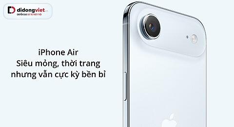 iPhone Air: Siêu mỏng, thời trang nhưng vẫn cực kỳ bền bỉ